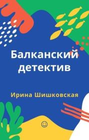 Книга - Балканский детектив.  Ирина Шишковская  - прочитать полностью в библиотеке КнигаГо