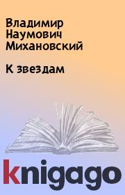 Книга - К звездам.  Владимир Наумович Михановский  - прочитать полностью в библиотеке КнигаГо