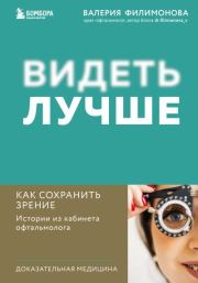 Видеть лучше. Как сохранить зрение : истории из кабинета офтальмолога. Валерия Александровна Филимонова