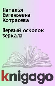 Книга - Первый осколок зеркала.  Наталья Евгеньевна Котрасева  - прочитать полностью в библиотеке КнигаГо