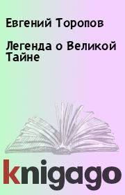Книга - Легенда о Великой Тайне.  Евгений Торопов  - прочитать полностью в библиотеке КнигаГо