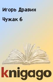 Книга - Чужак 6.  Игорь Дравин  - прочитать полностью в библиотеке КнигаГо