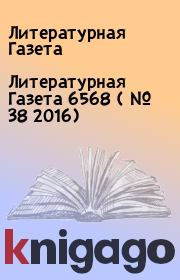 Книга - Литературная Газета  6568 ( № 38 2016).  Литературная Газета  - прочитать полностью в библиотеке КнигаГо