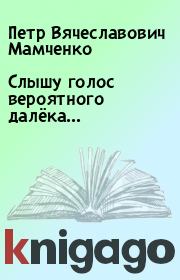 Книга - Слышу голос вероятного далёка....  Петр Вячеславович Мамченко  - прочитать полностью в библиотеке КнигаГо