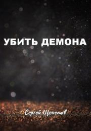 Книга - Убить демона (весь текст).  Сергей Владимирович Щепетов  - прочитать полностью в библиотеке КнигаГо