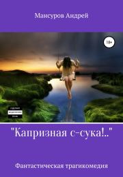 Книга - Капризная с-сука!...  Андрей Арсланович Мансуров  - прочитать полностью в библиотеке КнигаГо