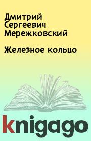 Книга - Железное кольцо.  Дмитрий Сергеевич Мережковский  - прочитать полностью в библиотеке КнигаГо