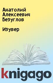 Книга - Изувер.  Анатолий Алексеевич Безуглов  - прочитать полностью в библиотеке КнигаГо