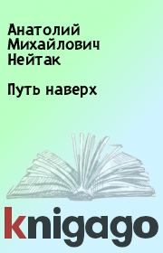 Книга - Путь наверх.  Анатолий Михайлович Нейтак  - прочитать полностью в библиотеке КнигаГо