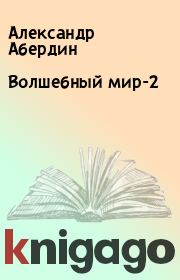 Книга - Волшебный мир-2.  Александр Абердин  - прочитать полностью в библиотеке КнигаГо
