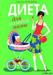Книга - Диета для молодой мамы.  Анастасия Чернышова  - прочитать полностью в библиотеке КнигаГо
