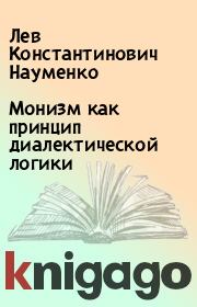 Книга - Монизм как принцип диалектической логики.  Лев Константинович Науменко  - прочитать полностью в библиотеке КнигаГо