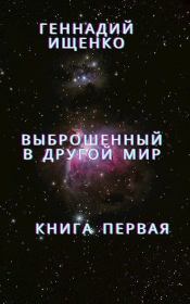 Выброшенный в другой мир - книга первая. Геннадий Владимирович Ищенко (anarhoret)