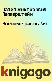Книга - Военные рассказы.  Павел Викторович Пепперштейн  - прочитать полностью в библиотеке КнигаГо