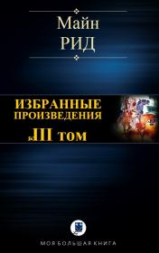 Книга - Избранные произведения. Том III.  Томас Майн Рид  - прочитать полностью в библиотеке КнигаГо