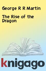 The Rise of the Dragon. George R R Martin