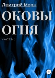 Книга - Оковы огня. Часть 1.  Дмитрий Морн  - прочитать полностью в библиотеке КнигаГо