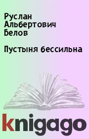 Книга - Пустыня бессильна.  Руслан Альбертович Белов  - прочитать полностью в библиотеке КнигаГо