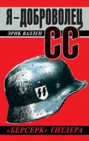 Книга - Я – доброволец СС. «Берсерк» Гитлера.  Эрик Валлен  - прочитать полностью в библиотеке КнигаГо