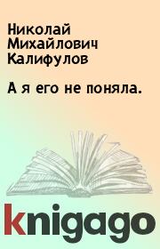 Книга - А я его не поняла..  Николай Михайлович Калифулов  - прочитать полностью в библиотеке КнигаГо