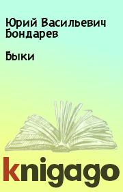 Книга - Быки.  Юрий Васильевич Бондарев  - прочитать полностью в библиотеке КнигаГо