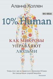 Книга - 10% Human. Как микробы управляют людьми.  Аланна Коллен  - прочитать полностью в библиотеке КнигаГо