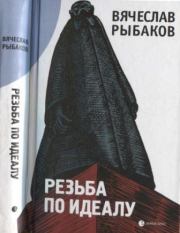 Книга - Резьба по Идеалу.  Вячеслав Михайлович Рыбаков  - прочитать полностью в библиотеке КнигаГо