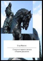 Книга - Статуя из черного железа. Сборник рассказов.  Егор Сергеевич Фаизов  - прочитать полностью в библиотеке КнигаГо