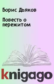 Книга - Повесть о пережитом.  Борис Дьяков  - прочитать полностью в библиотеке КнигаГо