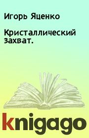 Книга - Кристаллический захват..  Игорь Яценко  - прочитать полностью в библиотеке КнигаГо