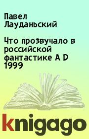 Книга - Что прозвучало в российской фантастике A D 1999.  Павел Лауданьский  - прочитать полностью в библиотеке КнигаГо