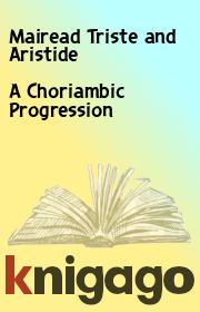 Книга - A Choriambic Progression.   Mairead Triste and Aristide  - прочитать полностью в библиотеке КнигаГо