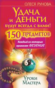 Удача и деньги будут всегда с вами! 150 предметов, каждый из которых принесет везение. Олеся Витальевна Рунова