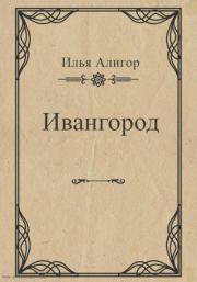 Книга - Ивангород.  Илья Алигор  - прочитать полностью в библиотеке КнигаГо