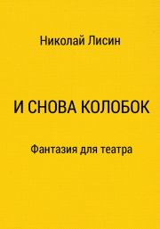 Книга - И снова Колобок. Фантазия для театра.  Николай Николаевич Лисин  - прочитать полностью в библиотеке КнигаГо