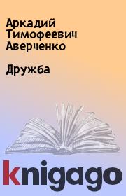 Книга - Дружба.  Аркадий Тимофеевич Аверченко  - прочитать полностью в библиотеке КнигаГо