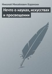 Книга - Нечто о науках, искусствах и просвещении.  Николай Михайлович Карамзин  - прочитать полностью в библиотеке КнигаГо