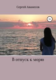 Книга - В отпуск к морю.  Сергей Владимирович Аванесов  - прочитать полностью в библиотеке КнигаГо