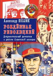 Книга - «Рожденная революцией». Документальный детектив о работе Советской милиции.  Александр Абрамович Козлик  - прочитать полностью в библиотеке КнигаГо