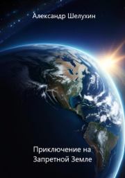 Приключение на Запретной Земле. Александр Николаевич Шелухин
