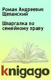 Книга - Шпаргалка по семейному праву.  Роман Андреевич Щепанский  - прочитать полностью в библиотеке КнигаГо