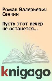 Книга - Пусть этот вечер не останется....  Роман Валерьевич Сенчин  - прочитать полностью в библиотеке КнигаГо
