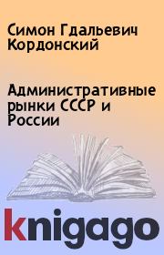 Книга - Административные рынки СССР и России.  Симон Гдальевич Кордонский  - прочитать полностью в библиотеке КнигаГо