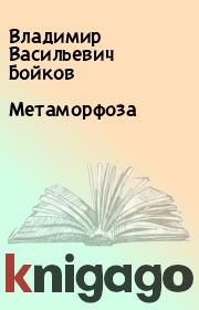 Книга - Метаморфоза.  Владимир Васильевич Бойков  - прочитать полностью в библиотеке КнигаГо