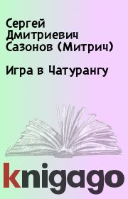 Книга - Игра в Чатурангу.  Сергей Дмитриевич Сазонов (Митрич)  - прочитать полностью в библиотеке КнигаГо