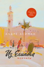 Книга - Из Египта. Мемуары.  Андре Асиман  - прочитать полностью в библиотеке КнигаГо