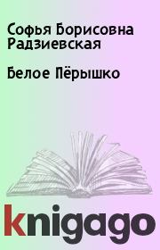 Книга - Белое Пёрышко.  Софья Борисовна Радзиевская  - прочитать полностью в библиотеке КнигаГо