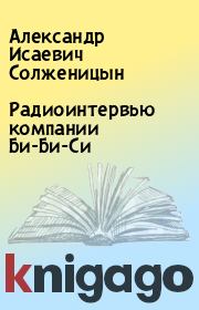 Книга - Радиоинтервью компании Би-Би-Си.  Александр Исаевич Солженицын  - прочитать полностью в библиотеке КнигаГо