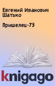 Книга - Пришелец-73.  Евгений Иванович Шатько  - прочитать полностью в библиотеке КнигаГо