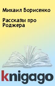 Книга - Рассказы про Роджера.  Михаил Борисенко  - прочитать полностью в библиотеке КнигаГо
